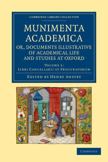 Munimenta Academica Or Documents Illustrative of Academical Life and Studies at Oxford - Volume 1