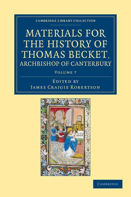 Materials for the History of Thomas Becket Archbishop of Canterbury (Canonized by Pope Alexander III Ad 1173) - Volume 7