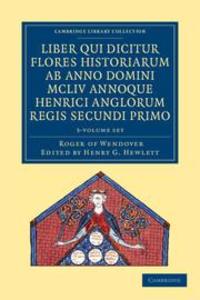 Rogeri de Wendover Liber Qui Dicitur Flores Historiarum AB Anno Domini MCLIV Annoque Henrici Anglorum Regis Secundi Primo 3 Volume Set