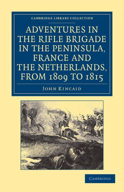 Adventures in the Rifle Brigade in the Peninsula France and the Netherlands from 1809 to 1815