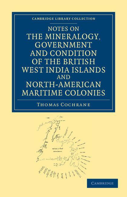 Notes on the Mineralogy Government and Condition of the British West India Islands and North-American Maritime Colonies