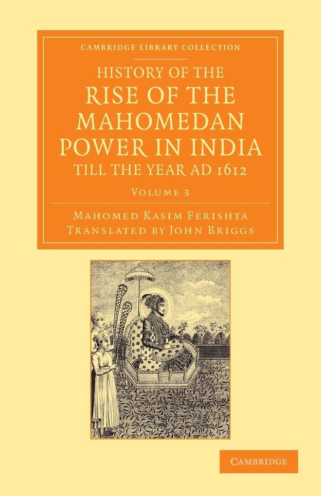 History of the Rise of the Mahomedan Power in India Till the Year Ad 1612 - Volume 3
