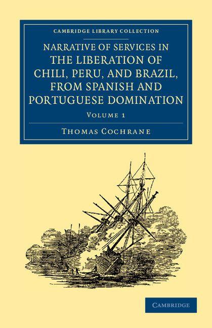 Narrative of Services in the Liberation of Chili Peru and Brazil from Spanish and Portuguese Domination - Volume 1