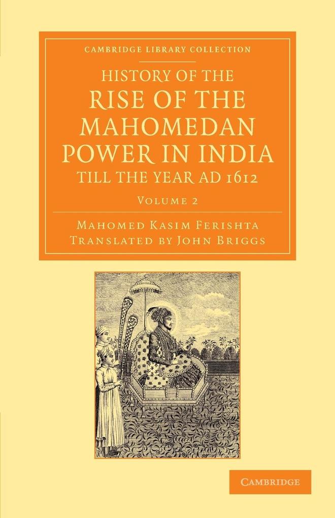 History of the Rise of the Mahomedan Power in India Till the Year Ad 1612 - Volume 2