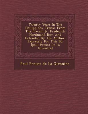Twenty Years in the Philippines: Transl. from the French [V. Frederick Hardman]. REV. and Extended by the Author Expressly for This Ed. [Paul Proust