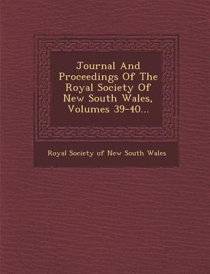Journal And Proceedings Of The Royal Society Of New South Wales Volumes 39-40...