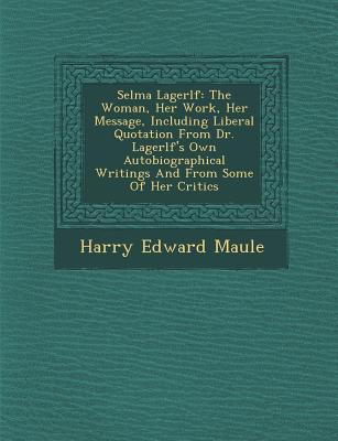 Selma Lagerl F: The Woman Her Work Her Message Including Liberal Quotation from Dr. Lagerl F‘s Own Autobiographical Writings and fr