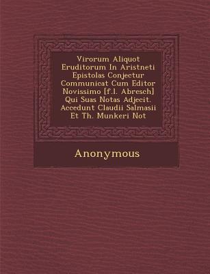 Virorum Aliquot Eruditorum in Arist Neti Epistolas Conjectur Communicat Cum Editor Novissimo [F.L. Abresch] Qui Suas Notas Adjecit. Accedunt Claudii S