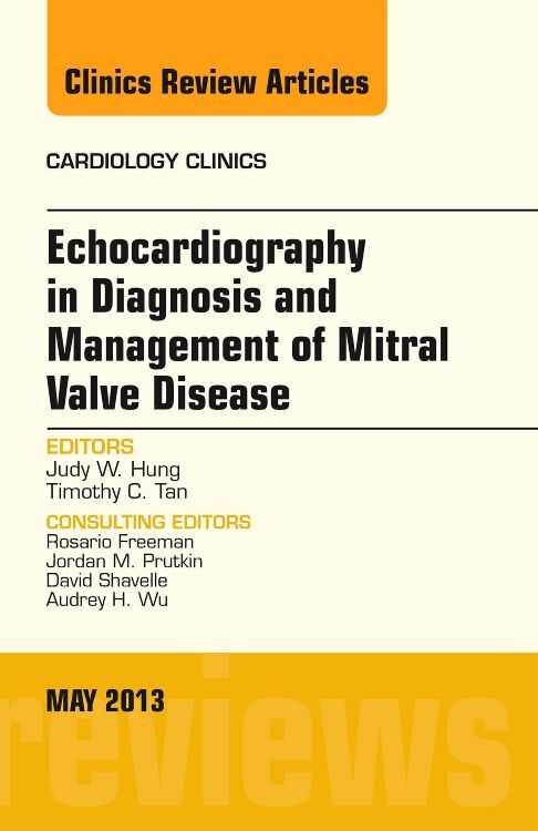 Echocardiography in Diagnosis and Management of Mitral Valve Disease an Issue of Cardiology Clinics