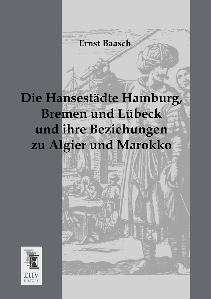 Die Hansestädte Hamburg Bremen und Lübeck und ihre Beziehungen zu Algier und Marokko