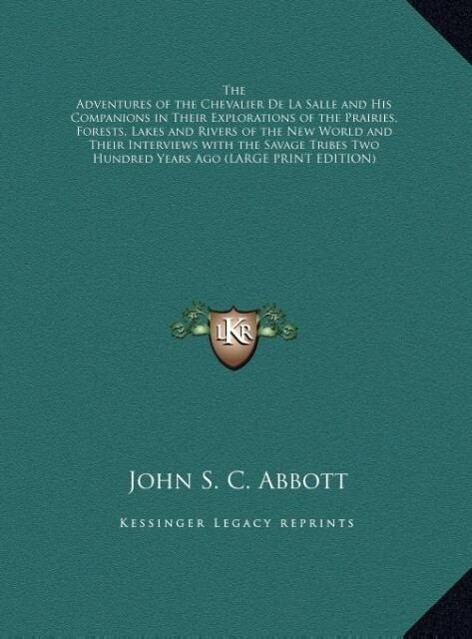 The Adventures of the Chevalier De La Salle and His Companions in Their Explorations of the Prairies Forests Lakes and Rivers of the New World and Their Interviews with the Savage Tribes Two Hundred Years Ago (LARGE PRINT EDITION)