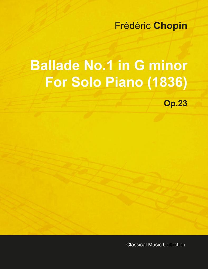 Ballade No.1 in G Minor by FrÃdÃric Chopin for Solo Piano (1836) Op.23