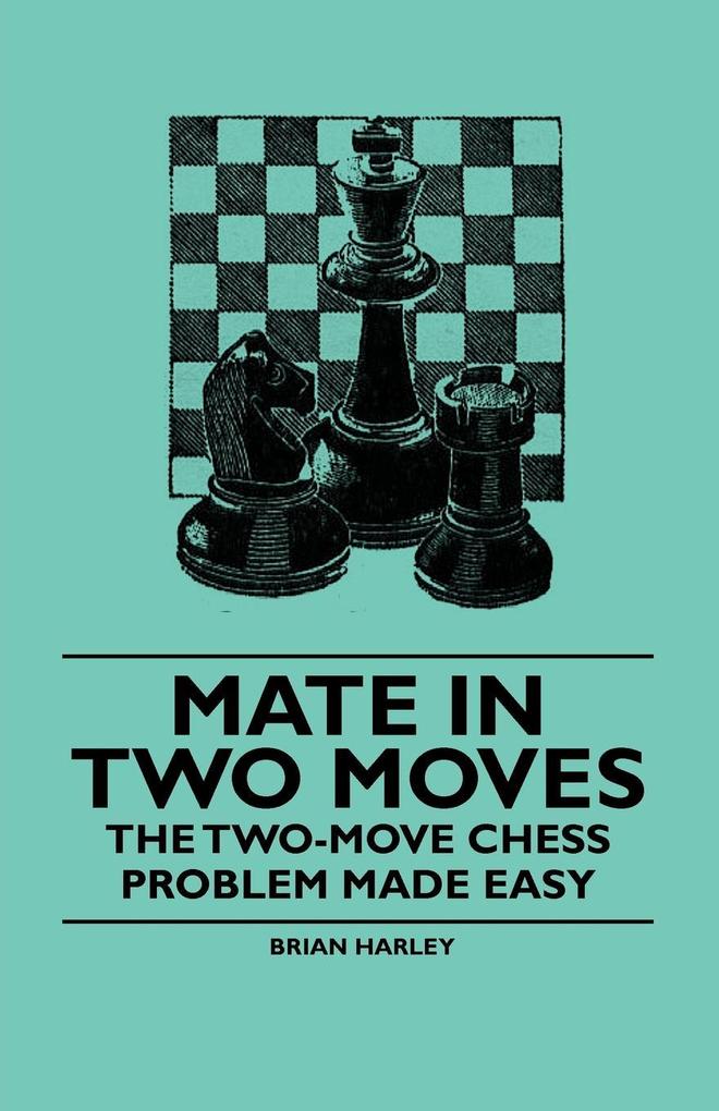 Mate in Two Moves - The Two-Move Chess Problem Made Easy