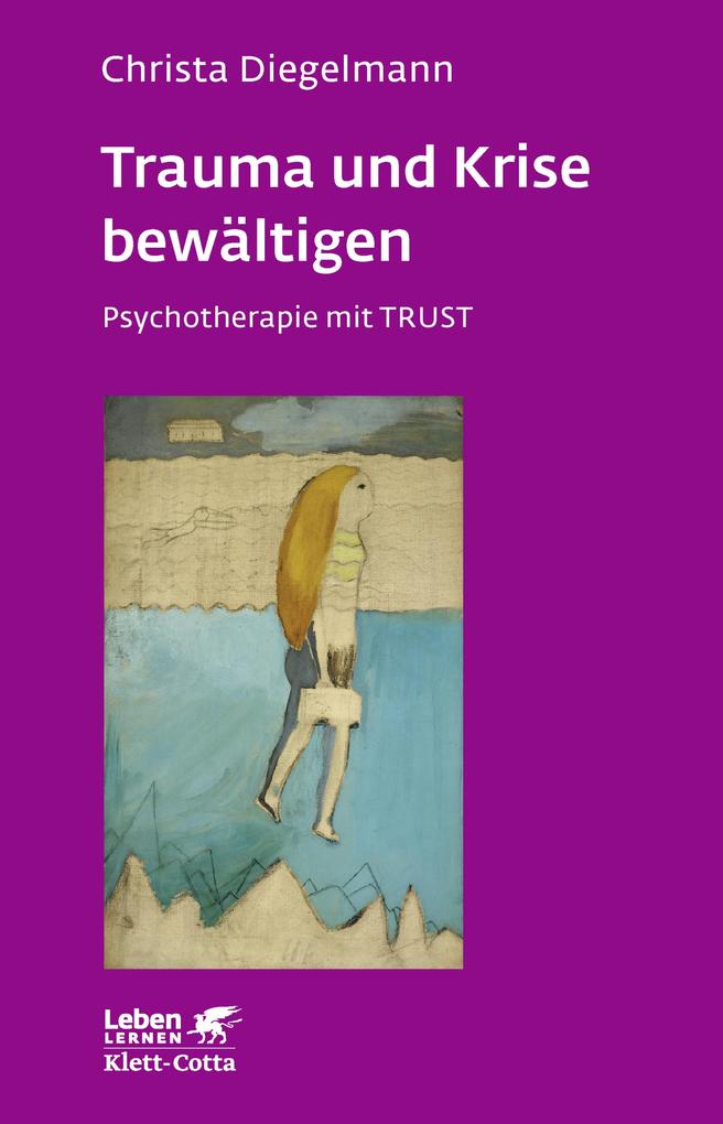Trauma und Krise bewältigen. Psychotherapie mit Trust (Leben Lernen Bd. 198)
