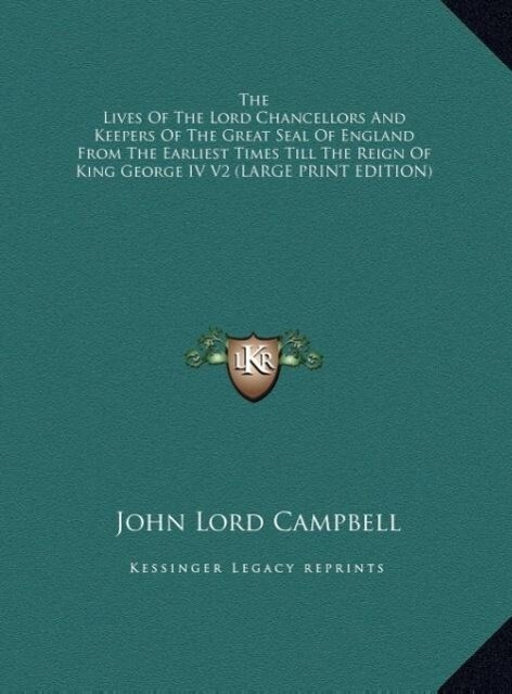 The Lives Of The Lord Chancellors And Keepers Of The Great Seal Of England From The Earliest Times Till The Reign Of King George IV V2 (LARGE PRINT EDITION)