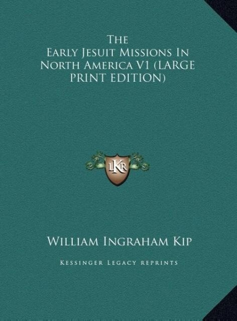 The Early Jesuit Missions In North America V1 (LARGE PRINT EDITION)