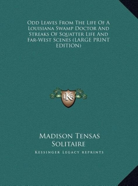 Odd Leaves From The Life Of A Louisiana Swamp Doctor And Streaks Of Squatter Life And Far-West Scenes (LARGE PRINT EDITION)