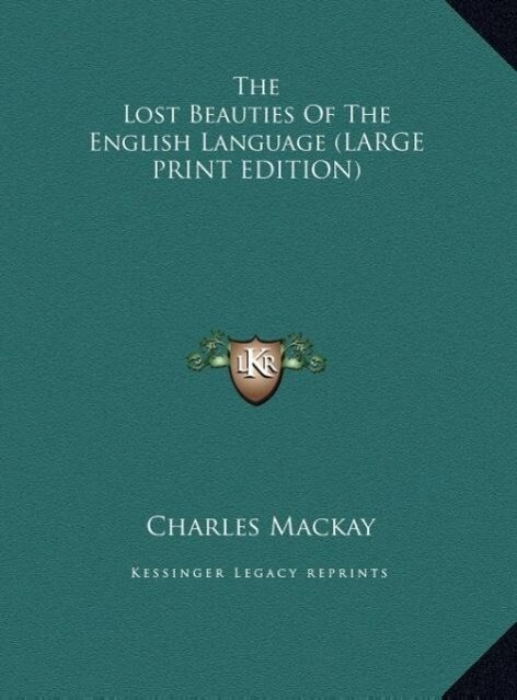 The Lost Beauties Of The English Language (LARGE PRINT EDITION) - Charles Mackay