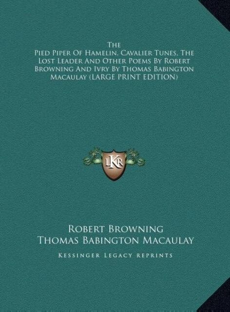 The Pied Piper Of Hamelin Cavalier Tunes The Lost Leader And Other Poems By Robert Browning And Ivry By Thomas Babington Macaulay (LARGE PRINT EDITION)