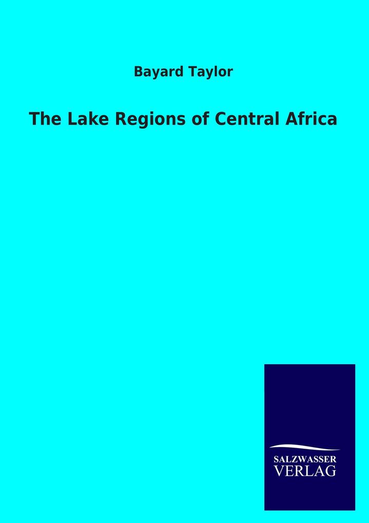 The Lake Regions of Central Africa - Bayard Taylor