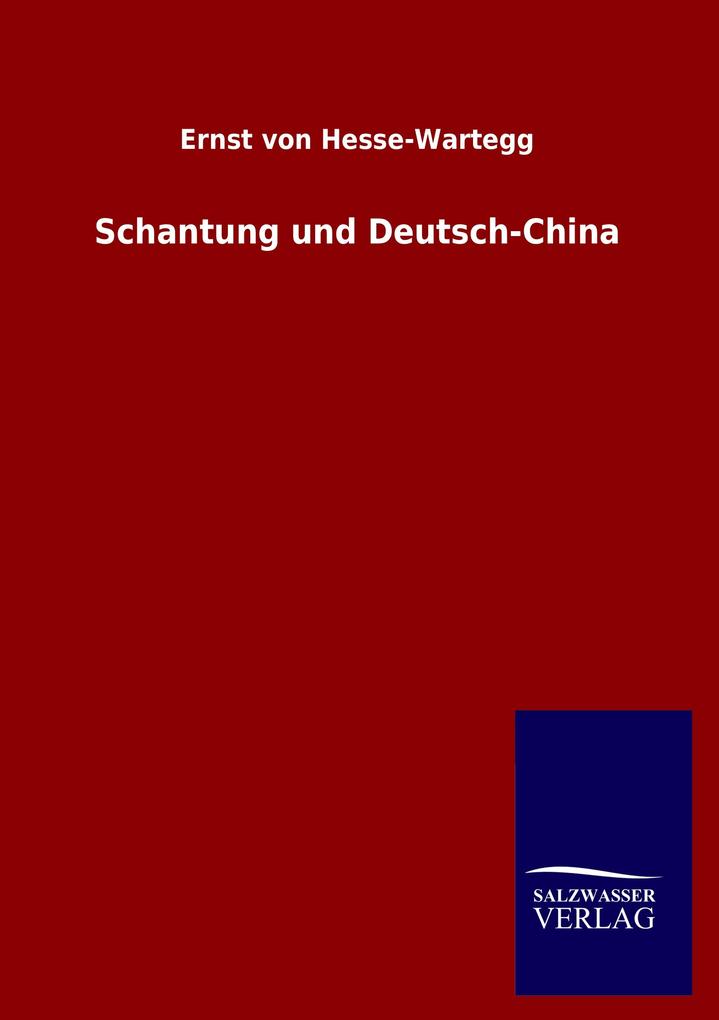 Schantung und Deutsch-China - Ernst von Hesse-Wartegg