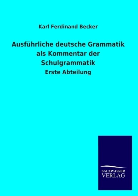 Ausführliche deutsche Grammatik als Kommentar der Schulgrammatik - Karl Ferdinand Becker