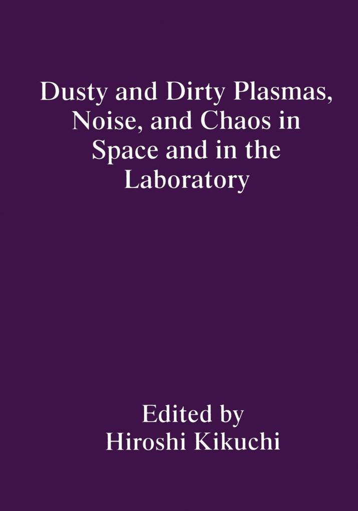 Dusty and Dirty Plasmas Noise and Chaos in Space and in the Laboratory