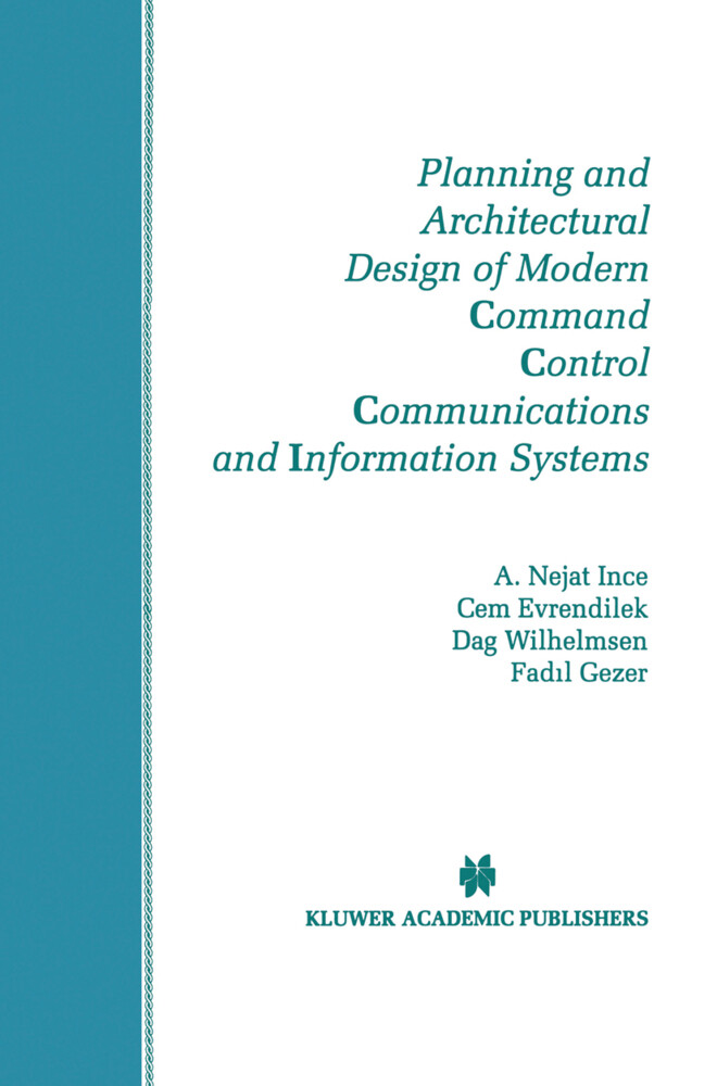 Planning and Architectural Design of Modern Command Control Communications and Information Systems - Cem Evrendilek/ Fadil Gezer/ A. Nejat Ince/ Dag Wilhelmsen