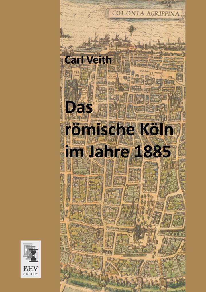 Das römische Köln im Jahre 1885