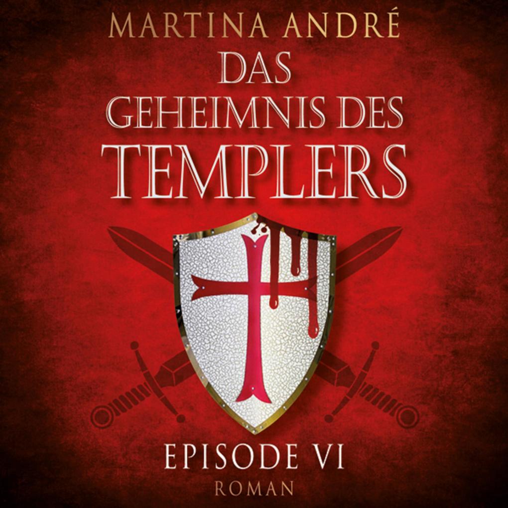 Mitten ins Herz - Das Geheimnis des Templers Episode 6 (Ungekürzt) - Martina André