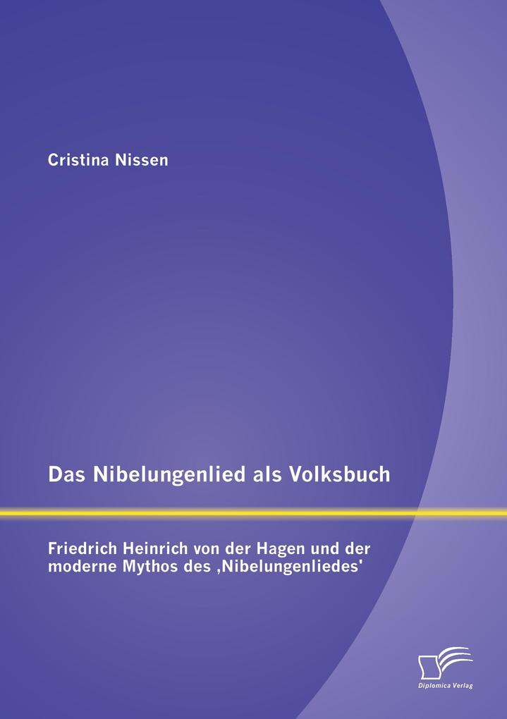 Das Nibelungenlied als Volksbuch: Friedrich Heinrich von der Hagen und der moderne Mythos des 'Nibelungenliedes'
