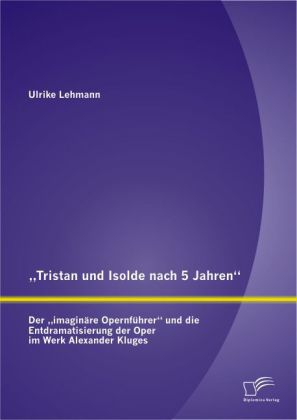 ‘Tristan und Isolde nach 5 Jahren‘: Der ‘imaginäre Opernführer‘ und die Entdramatisierung der Oper im Werk Alexander Kluges