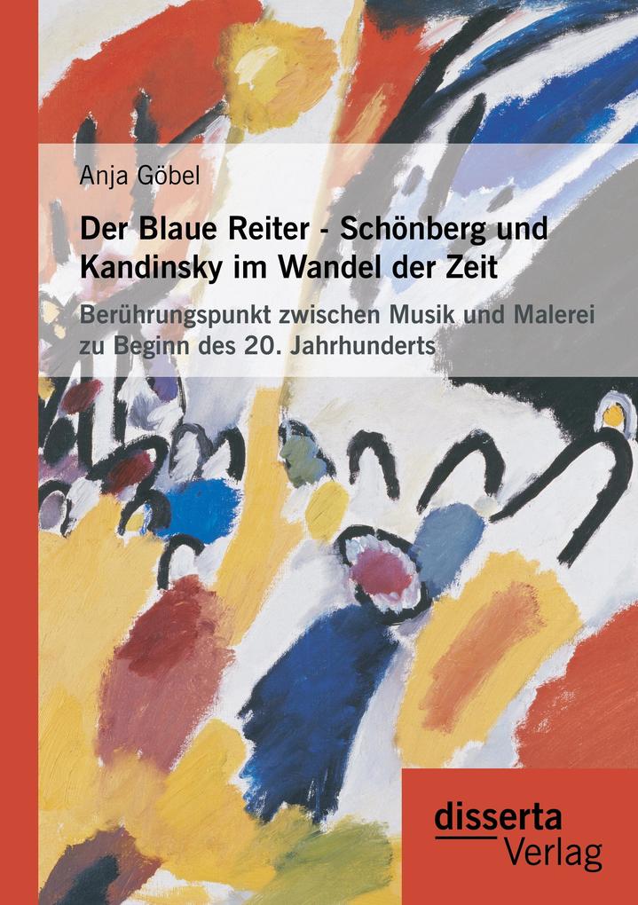 Der Blaue Reiter - Schönberg und Kandinsky im Wandel der Zeit: Berührungspunkt zwischen Musik und Malerei zu Beginn des 20. Jahrhunderts