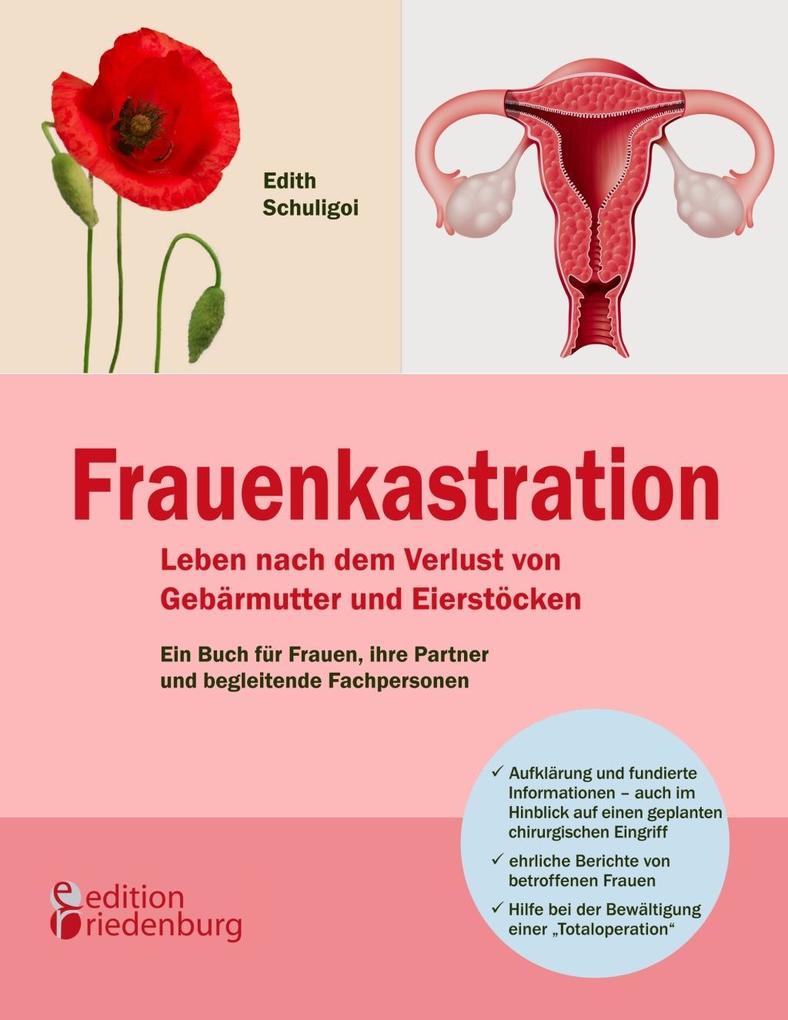 Frauenkastration - Leben nach dem Verlust von Gebärmutter und Eierstöcken: Ein Buch für Frauen ihre Partner und begleitende Fachpersonen - Edith Schuligoi