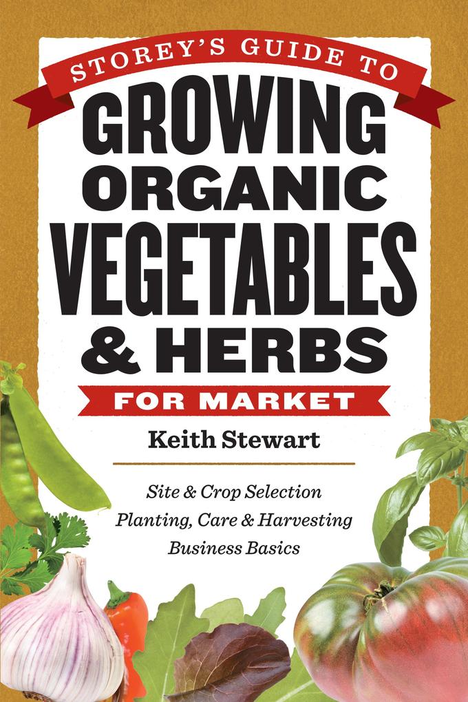 Storey‘s Guide to Growing Organic Vegetables & Herbs for Market
