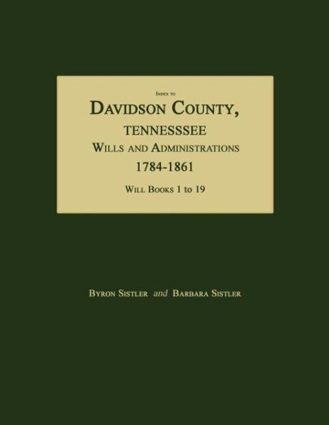 Index to Davidson County Tennessee Wills and Administrations 1784-1861. Will Books 1 to 19