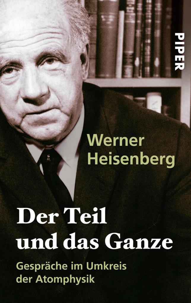Der Teil und das Ganze: Gespräche im Umkreis der Atomphysik Werner Heisenberg Author