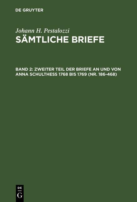 Pestalozzi Johann H.: Sämtliche Briefe - Zweiter Teil der Briefe an und von Anna Schulthess 1768 bis 1769 (Nr. 186-468)