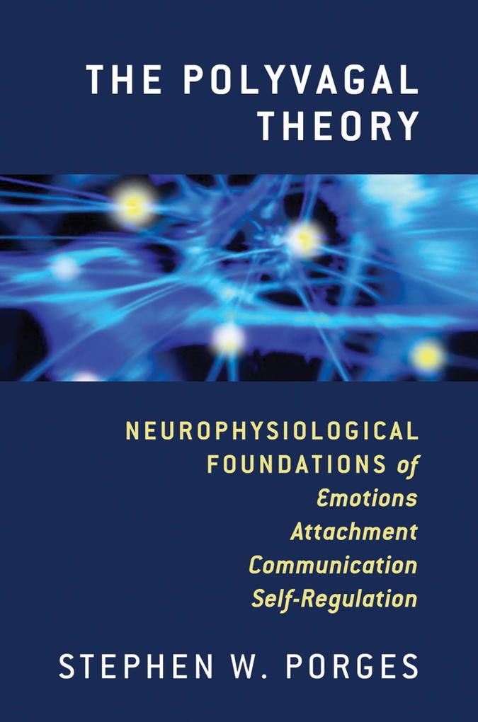 The Polyvagal Theory: Neurophysiological Foundations of Emotions Attachment Communication and Self-regulation (Norton Series on Interpersonal Neurobiology)