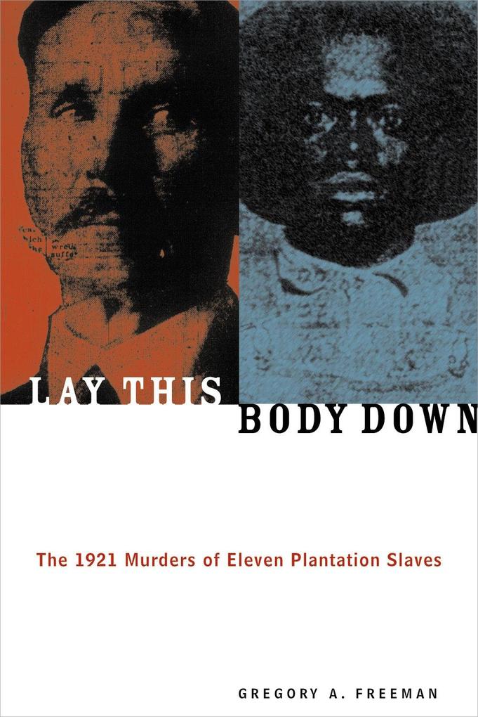 Lay This Body Down : The 1921 Murders of Eleven Plantation Slaves