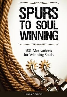 Spurs to Soul Winning: 531 Motivations for Winning Souls