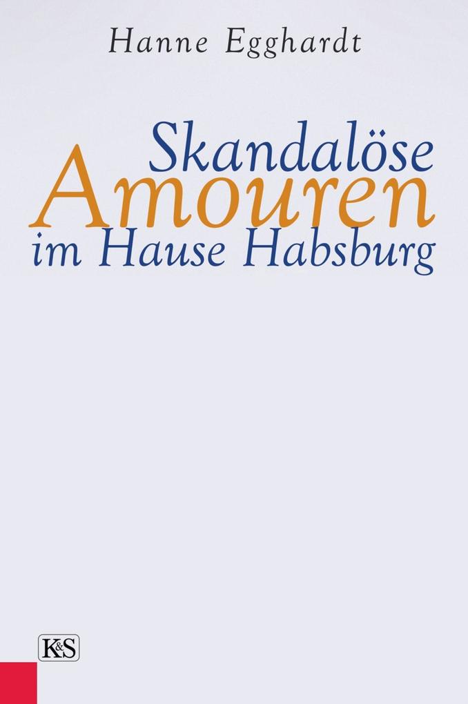 Skandalöse Amouren im Hause Habsburg - Hanne Egghardt