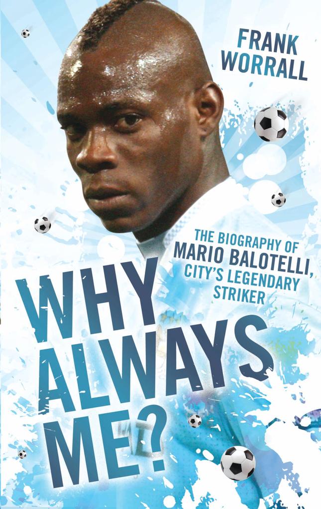 Why Always Me? - The Biography of Mario Balotelli City‘s Legendary Striker