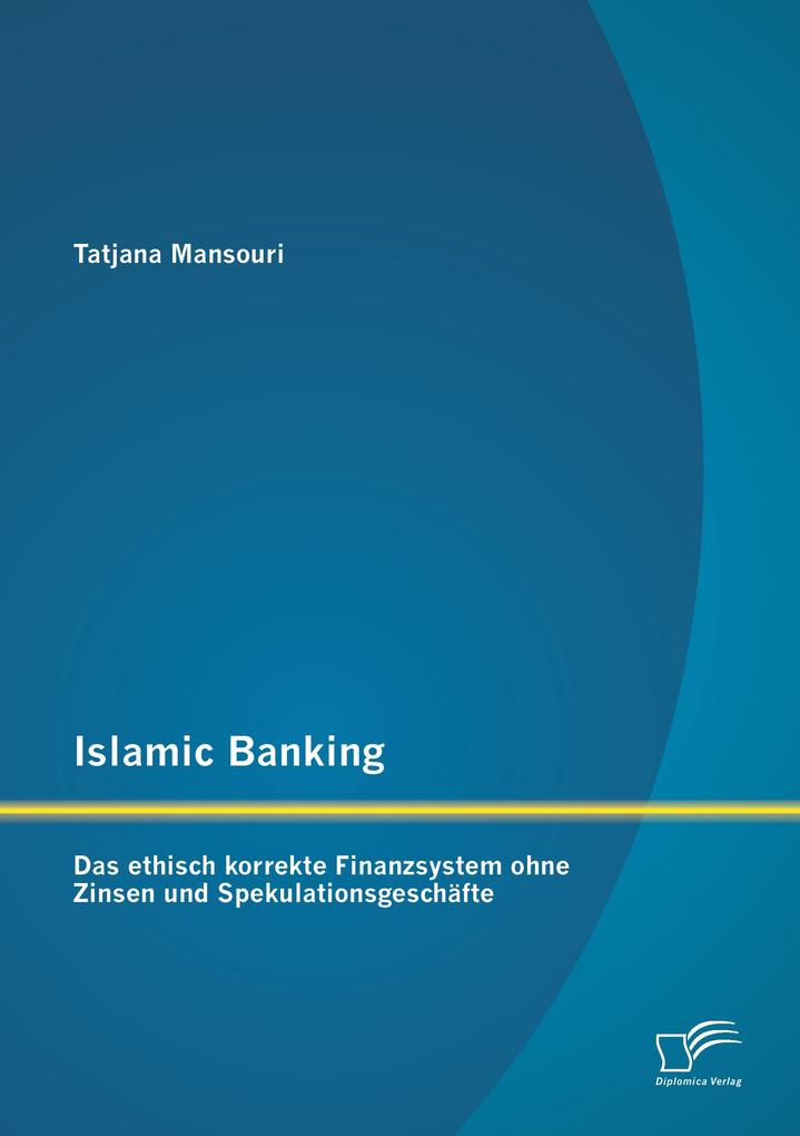Islamic Banking: Das ethisch korrekte Finanzsystem ohne Zinsen und Spekulationsgeschäfte