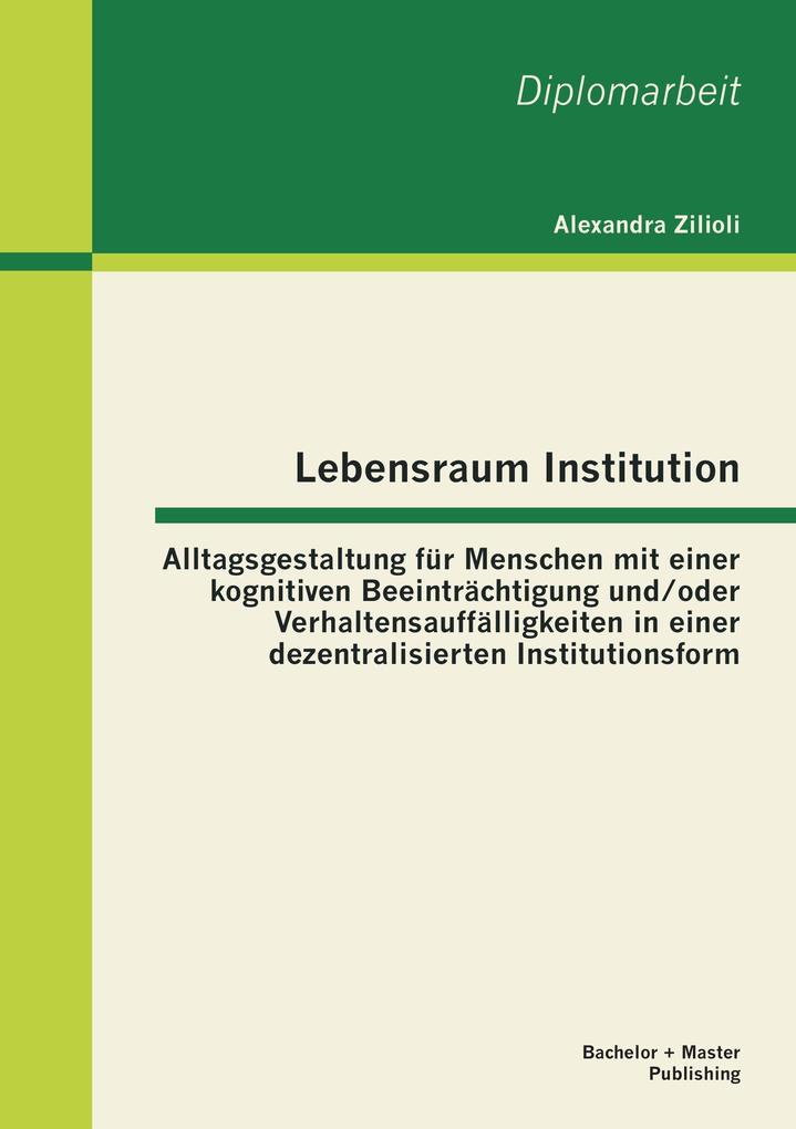 Lebensraum Institution: Alltagsgestaltung für Menschen mit einer kognitiven Beeinträchtigung und/oder Verhaltensauffälligkeiten in einer dezentralisierten Institutionsform