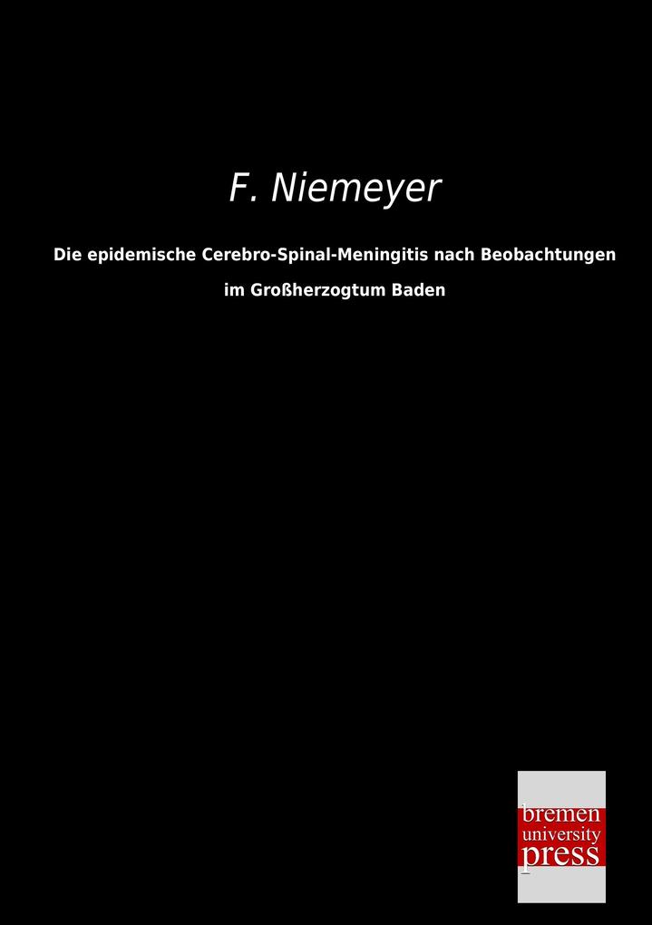Die epidemische Cerebro-Spinal-Meningitis nach Beobachtungen im Großherzogtum Baden