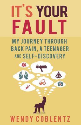 It‘s Your Fault: My Journey Through Back Pain a Teenager and Self-Discovery