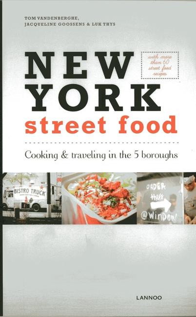 New York Street Food: Cooking & Traveling in the 5 Boroughs - Jacqueline Goossens/ Tom Vandenberghe/ Luk Thys