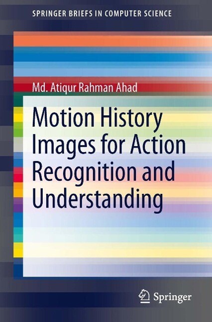 Motion History Images for Action Recognition and Understanding - Md. Atiqur Rahman Ahad