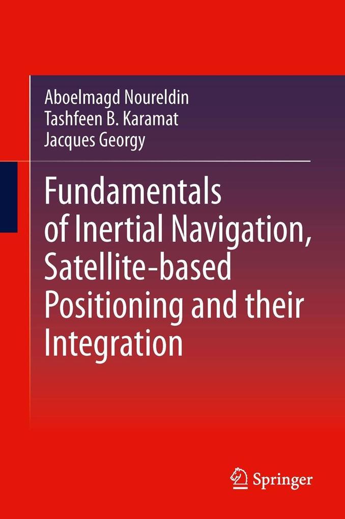 Fundamentals of Inertial Navigation Satellite-based Positioning and their Integration - Aboelmagd Noureldin/ Tashfeen B. Karamat/ Jacques Georgy